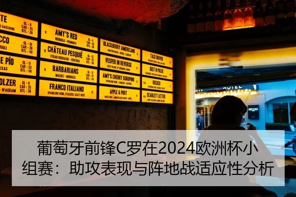 葡萄牙前锋C罗在2024欧洲杯小组赛：助攻表现与阵地战适应性分析